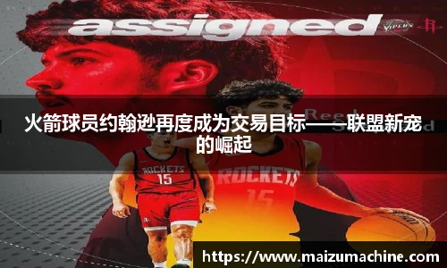 火箭球员约翰逊再度成为交易目标——联盟新宠的崛起
