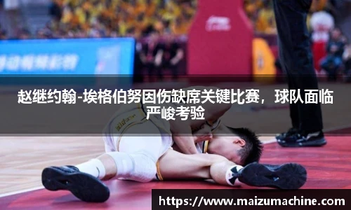 赵继约翰-埃格伯努因伤缺席关键比赛，球队面临严峻考验