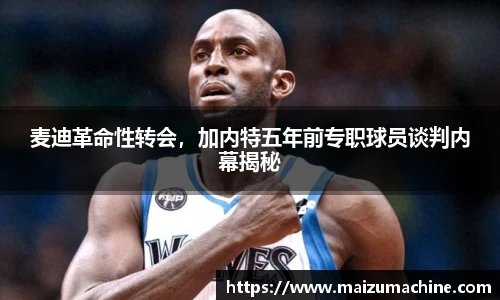 麦迪革命性转会，加内特五年前专职球员谈判内幕揭秘