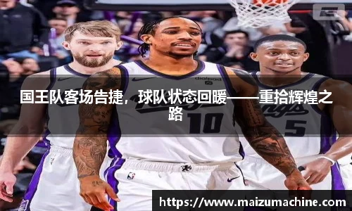 国王队客场告捷，球队状态回暖——重拾辉煌之路
