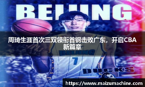 周琦生涯首次三双领衔首钢击败广东，开启CBA新篇章