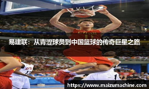 易建联：从青涩球员到中国篮球的传奇巨星之路