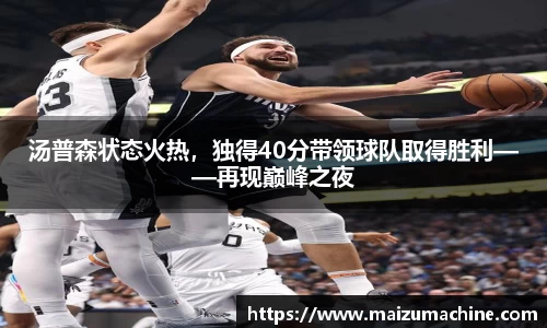 汤普森状态火热，独得40分带领球队取得胜利——再现巅峰之夜