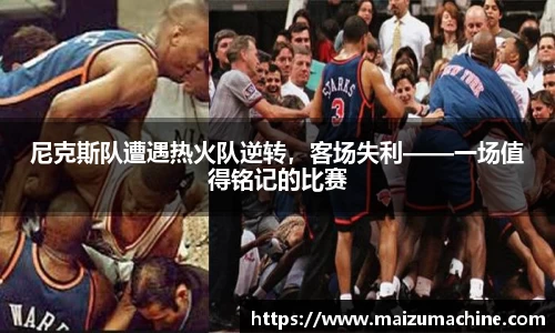 尼克斯队遭遇热火队逆转，客场失利——一场值得铭记的比赛