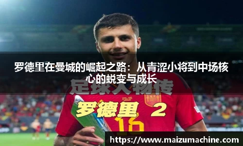 罗德里在曼城的崛起之路：从青涩小将到中场核心的蜕变与成长