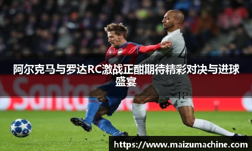 阿尔克马与罗达RC激战正酣期待精彩对决与进球盛宴