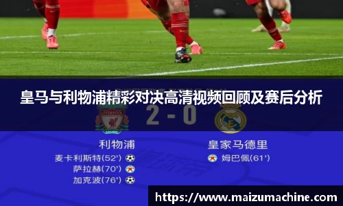 皇马与利物浦精彩对决高清视频回顾及赛后分析
