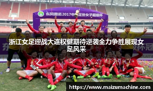 浙江女足迎战大连权健期待逆袭全力争胜展现女足风采