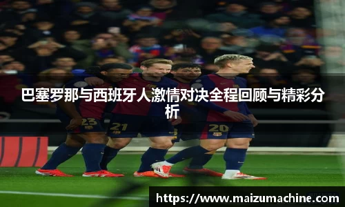 巴塞罗那与西班牙人激情对决全程回顾与精彩分析