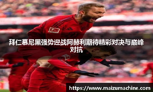 拜仁慕尼黑强势迎战阿赫利期待精彩对决与巅峰对抗