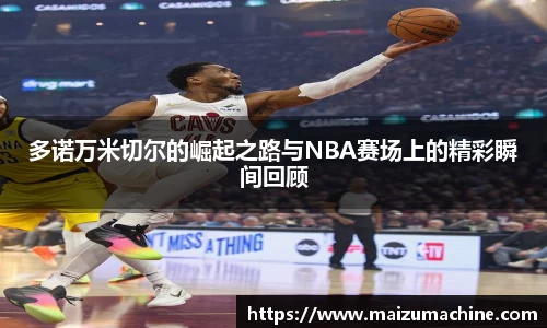多诺万米切尔的崛起之路与NBA赛场上的精彩瞬间回顾