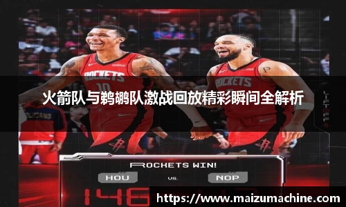 火箭队与鹈鹕队激战回放精彩瞬间全解析