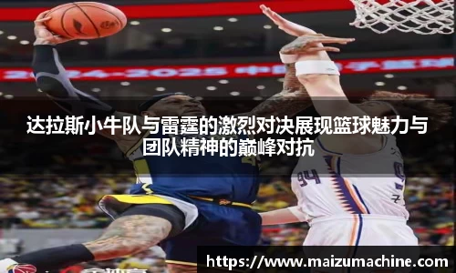 达拉斯小牛队与雷霆的激烈对决展现篮球魅力与团队精神的巅峰对抗