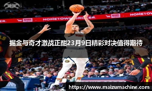 掘金与奇才激战正酣23月9日精彩对决值得期待